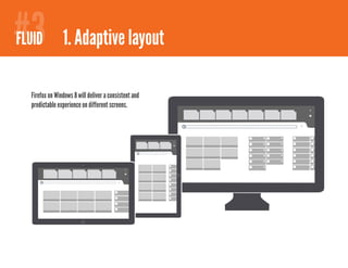 #3
#2
FIREFOXY 2.1 Comfortable browsing - bookmarks
 FLUID 1. Adaptive layout


   Firefox on Windows 8 will deliver a consistent and
   predictable experience on different screens.
 