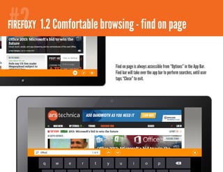 #2
FIREFOXY 2.1 Comfortable browsing - bookmarks
         1.2                        find on page

                             Find on page is always accessible from “Options” in the App Bar.
                             Find bar will take over the app bar to perform searches, until user
                             taps “Close” to exit.
 