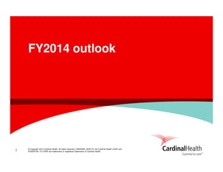 © Copyright 2014 Cardinal Health. All rights reserved. CARDINAL HEALTH, the Cardinal Health LOGO and
ESSENTIAL TO CARE are trademarks or registered trademarks of Cardinal Health.
FY2014 outlook
7
 