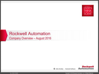 Copyright © 2016 Rockwell Automation, Inc. All Rights Reserved.Rev 5058-CO900E
Rockwell Automation
Company Overview – August 2016
 