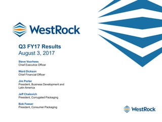Q3 FY17 Results
August 3, 2017
Steve Voorhees
Chief Executive Officer
Ward Dickson
Chief Financial Officer
Jim Porter
President, Business Development and
Latin America
Jeff Chalovich
President, Corrugated Packaging
Bob Feeser
President, Consumer Packaging
 