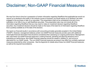 3
Disclaimer; Non-GAAP Financial Measures
We may from time to time be in possession of certain information regarding WestRock that applicable law would not
require us to disclose to the public in the ordinary course of business, but would require us to disclose if we were
engaged in the purchase or sale of our securities. This presentation shall not be considered to be part of any
solicitation of an offer to buy or sell WestRock securities. This presentation also may not include all of the
information regarding WestRock that you may need to make an investment decision regarding WestRock
securities. Any investment decision should be made on the basis of the total mix of information regarding WestRock
that is publicly available as of the date of the decision.
We report our financial results in accordance with accounting principles generally accepted in the United States
("GAAP"). However, management believes certain non-GAAP financial measures provide users with additional
meaningful financial information that should be considered when assessing our ongoing performance. Management
also uses these non-GAAP financial measures in making financial, operating and planning decisions and in
evaluating our performance. Non-GAAP financial measures should be viewed in addition to, and not as an
alternative for, our GAAP results. The non-GAAP financial measures we present may differ from similarly captioned
measures presented by other companies. See the Appendix for details about these non-GAAP financial measures,
as well as the required reconciliations.
 