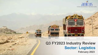 February 2023
Q3 FY2023 Industry Review
Sector: Logistics
Y O U R B U S I N E S S T H I N K T A N K
@ 2 0 2 3 A M I C U S A D V I S O R S , C O N F I D E N T I A L
 