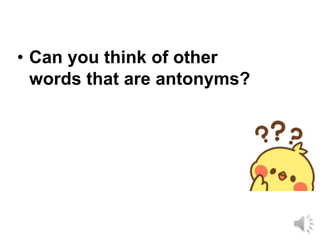 • Can you think of other
words that are antonyms?
 