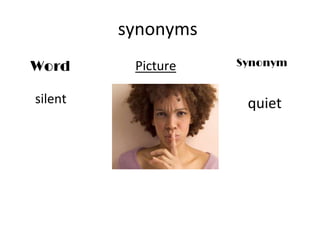 synonyms
Word Picture Synonym
silent quiet
 