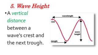 5. Wave Height
•A vertical
distance
between a
wave's crest and
the next trough.
 