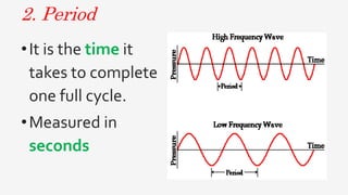 2. Period
•It is the time it
takes to complete
one full cycle.
•Measured in
seconds
 