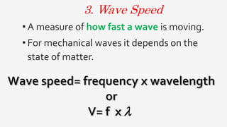 3. Wave Speed
• A measure of how fast a wave is moving.
• For mechanical waves it depends on the
state of matter.

 