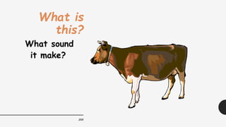 206
What is
this?
What sound
it make?
 