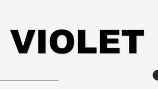 VIOLET
 