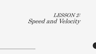 LESSON 2:
Speed and Velocity
 