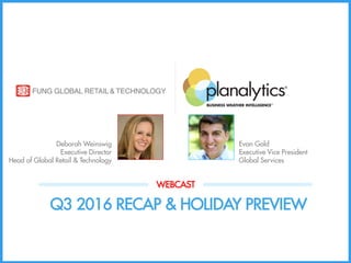 Q3 2016 RECAP & HOLIDAY PREVIEW
WEBCAST
Evan Gold
Executive Vice President
Global Services
Deborah Weinswig
Executive Director
Head of Global Retail & Technology
 