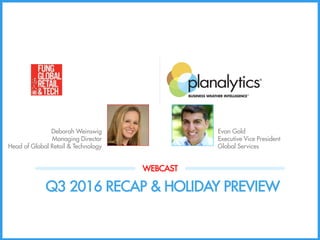 Q3 2016 RECAP & HOLIDAY PREVIEW
WEBCAST
Evan Gold
Executive Vice President
Global Services
Deborah Weinswig
Managing Director
Head of Global Retail & Technology
 