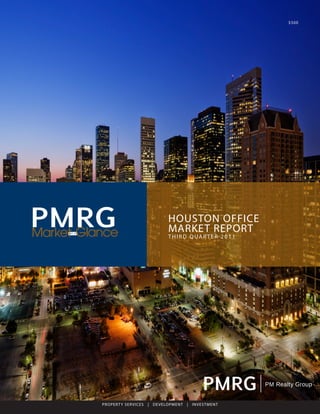 $500




       Market Glance     AT A                                             Q3 2011




                                                  HOUSTON OFFICE
Market Glance
     AT A
                                                  MARKET REPORT
                                                  THIRD QUAR TER 2011




                                                                                     PAGE




            PROPERT Y SER VICES Y |SER VICES | DEVELOPMENT | INVESTMENT
                      PROPERT        DEVELOPMENT | INVESTMENT
 