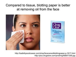 Compared to tissue, blotting paper is better
at removing oil from the face
http://badkittyexoticwear.com/shop/facecareoilblottingpaper-p-1617.html
http://pics.drugstore.com/prodimg/68807/300.jpg
 