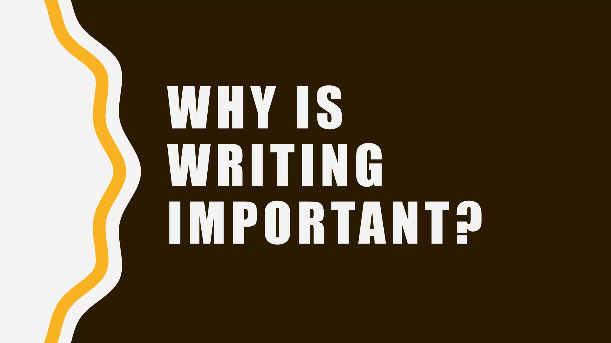 WHY IS
WRITING
IMPORTANT?
 