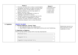 12
Hanay A
1. Bumubuo ng tuloy-tuloy na linya sa pamamagitan
ng paglabas ng karayom sa likod ng unang tusok.
2. Binubuo ng serye ng mga maliliit na tusok sa
parehong direksyon, na may mga pagitan sa
pagitan ng bawat tusok.
3. Bumubuo ng mga magkakabit na loop, na
nagbibigay ng bracelet na hitsura.
4. Ginagamit upang punan ang isang lugar ng tela
na may makinis at magkakadikit na tusok.
5. Bumubuo ng maliit na buhol sa ibabaw ng tela,
kadalasang ginagamit para sa mga dekorasyon.
D. Paglalahat IKAAPAT NA ARAW
1. Pabaong Pagkatuto: Tanong- Tugon
➢ Ano ang pakiramdam mo sa pagbuburda?
➢ Aling bahagi sa pagbuburda ang naging mahirap para sayo? Ipaliwanag.
2. Pagninilay sa Pagkatuto
Punan ang mga parirala upang mabuo ang mga pangungusap.
Natutunan ko na_____________________________________________________
Napagtanto ko na____________________________________________________
Gagamitin ko ang natutunan ko sa__________________________________
Magtatawag ang guro ng
ilang mag-aaral na nais
magbahagi sa klase.
Hanay B
A. Running stitch
B. French knot
C. Chain stitch
D. Back stitch
E. Satin stitch
 