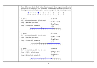 4
Note: When you divide both sides of an inequality by a negative number, the
direction of the inequality sign is reversed. This happens because multiplying or
dividing an expression by a negative number changes the sign of that expression.
2. Solve: 2𝑥−8 < 14
Let's solve your inequality step-by-step:
Step 1: Add 8 to both sides.
2𝑥−8+8 < 14+8
2𝑥 < 22
Step 2: Divide both sides by 2.
2𝑥/2 < 22/2
𝑥<11
3. Solve: 4x-4 > 12
Let's solve your inequality step-by-step:
Step 1: Add 4 to both sides.
4𝑥−4+4 > 12+4
4𝑥 > 16
Step 2: Divide both sides by 4.
4x/4 > 16/4
x > 4
4. Solve: 5𝑥+3 ≤ 28
Let's solve your inequality step-by-step:
Step 1: Add -3 to both sides.
5𝑥+3-3 ≤ 28-3
5𝑥 ≤ 25
Step 2: Divide both sides by 5.
5𝑥/5 ≤ 25/5
x ≤ 5
 