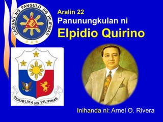 Aralin 22
Panunungkulan ni
Elpidio Quirino
Inihanda ni: Arnel O. Rivera
 