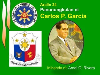 Inihanda ni: Arnel O. Rivera
Aralin 24
Panunungkulan ni
Carlos P. Garcia
 