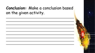 Conclusion: Make a conclusion based
on the given activity.
____________________________________________
____________________________________________
____________________________________________
____________________________________________
____________________________________________
____________________________________________
____________________________________________
____________________________________________
____________________________________________
 