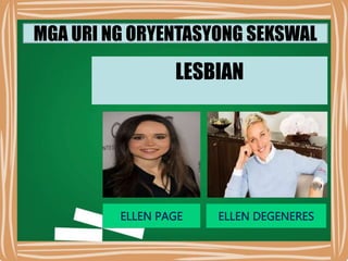MGA URI NG ORYENTASYONG SEKSWAL
LESBIAN
ELLEN DEGENERES
ELLEN PAGE
 