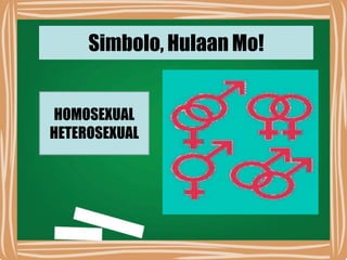 Simbolo, Hulaan Mo!
HOMOSEXUAL
HETEROSEXUAL
 