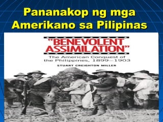 Pananakop ng mgaPananakop ng mga
Amerikano sa PilipinasAmerikano sa Pilipinas
 