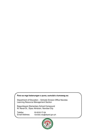 Para sa mga katanungan o puna, sumulat o tumawag sa:
Department of Education – Schools Division Office Navotas
Learning Resource Management Section
Bagumbayan Elementary School Compound
M, Naval St., Sipac Almacen, Navotas City
Telefax: 02-8332-77-64
Email Address: navotas.city@deped.gov.ph
 