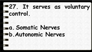 28. It serves as involuntary
control.
a. Somatic Nerves
b.Autonomic Nerves
 