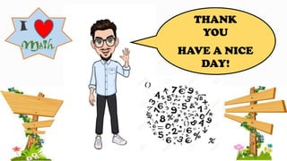 THANK
YOU
HAVE A NICE
DAY!
I
MATh
 