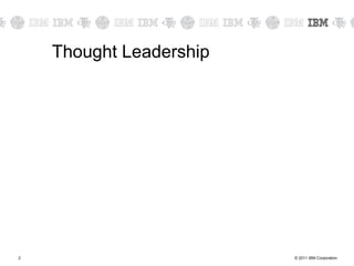 Thought Leadership




2                        © 2011 IBM Corporation
 