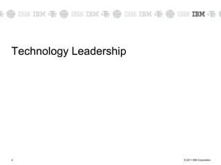 Technology Leadership




4                       © 2011 IBM Corporation
 