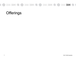 Offerings




7               © 2011 IBM Corporation
 