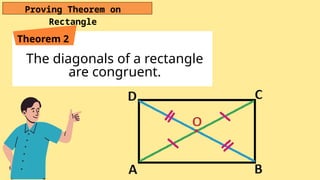 The diagonals of a rectangle
are congruent.
Theorem 2
Proving Theorem on
Rectangle
 