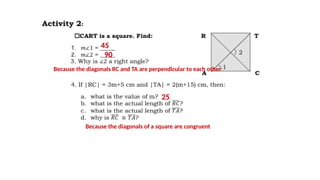 Because the diagonals RC and TA are perpendicular to each other
Because the diagonals of a square are congruent
45
90
25
 