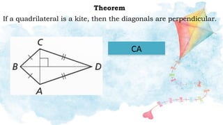Theorem
If a quadrilateral is a kite, then the diagonals are perpendicular.
CA
 