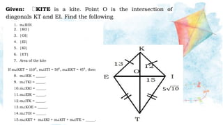 Given: 0KITE is a kite. Point O is the intersection of
diagonals KT and EI. Find the following:
 