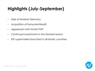Highlights (July-September)
• Sale of Nordnet Germany
• Acquisition of Konsumentkredit
• Agreement with Finnish POP
• Continued investments in the Nordnet brand
• ETF supermarket launched in all Nordic countries
 