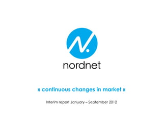 » continuous changes in market «

   Interim report January – September 2012
 