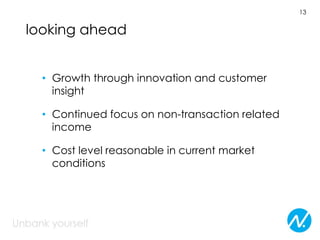 13


looking ahead


  • Growth through innovation and customer
    insight

  • Continued focus on non-transaction related
    income

  • Cost level reasonable in current market
    conditions
 