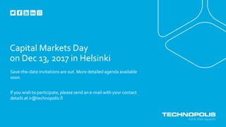 Capital Markets Day
on Dec 13, 2017 in Helsinki
Save-the-date invitations are out. More detailed agenda available
soon.
If you wish to participate, please send an e-mail with your contact
details at ir@technopolis.fi
 