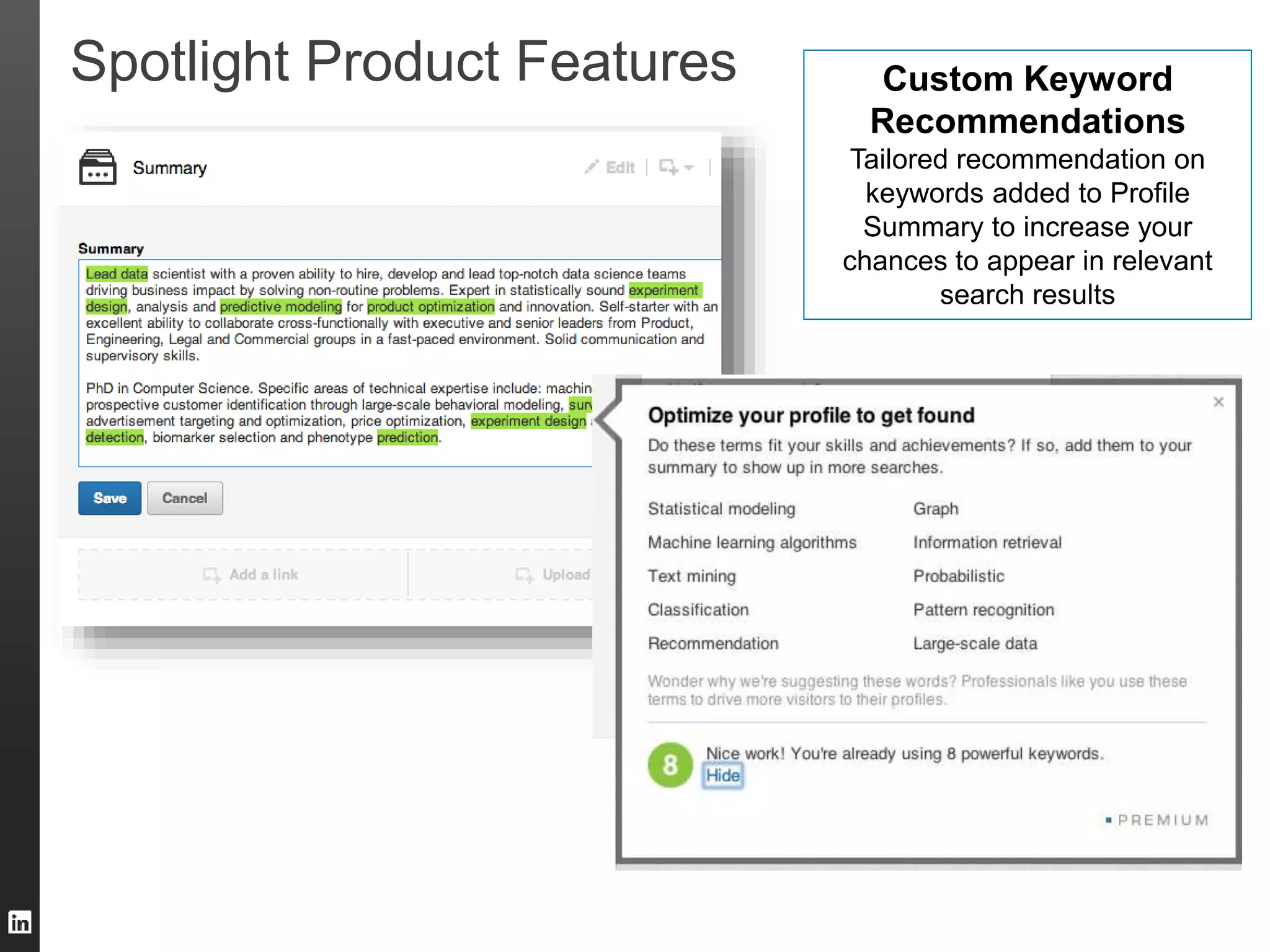 Spotlight Product Features Custom Keyword 
Recommendations 
Tailored recommendation on 
keywords added to Profile 
Summary to increase your 
chances to appear in relevant 
search results 
 