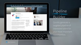 ​Pipeline
​Builder
​Quickly generate a
targeted pipeline of
interested talent for
your most important
opportunities
 