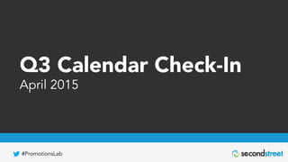#PromotionsLab
Q3 Calendar Check-In
April 2015
 