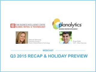 Q3 2015 RECAP & HOLIDAY PREVIEW
WEBCAST
Evan Gold
SVP - Client Services
Deborah Weinswig
Executive Director –
Head of Global Retail & Technology
 