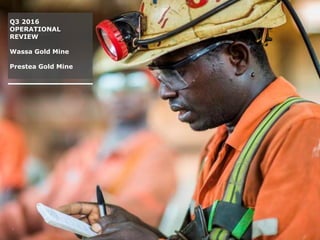 8
Q3 2016
OPERATIONAL
REVIEW
Wassa Gold Mine
Prestea Gold Mine
 