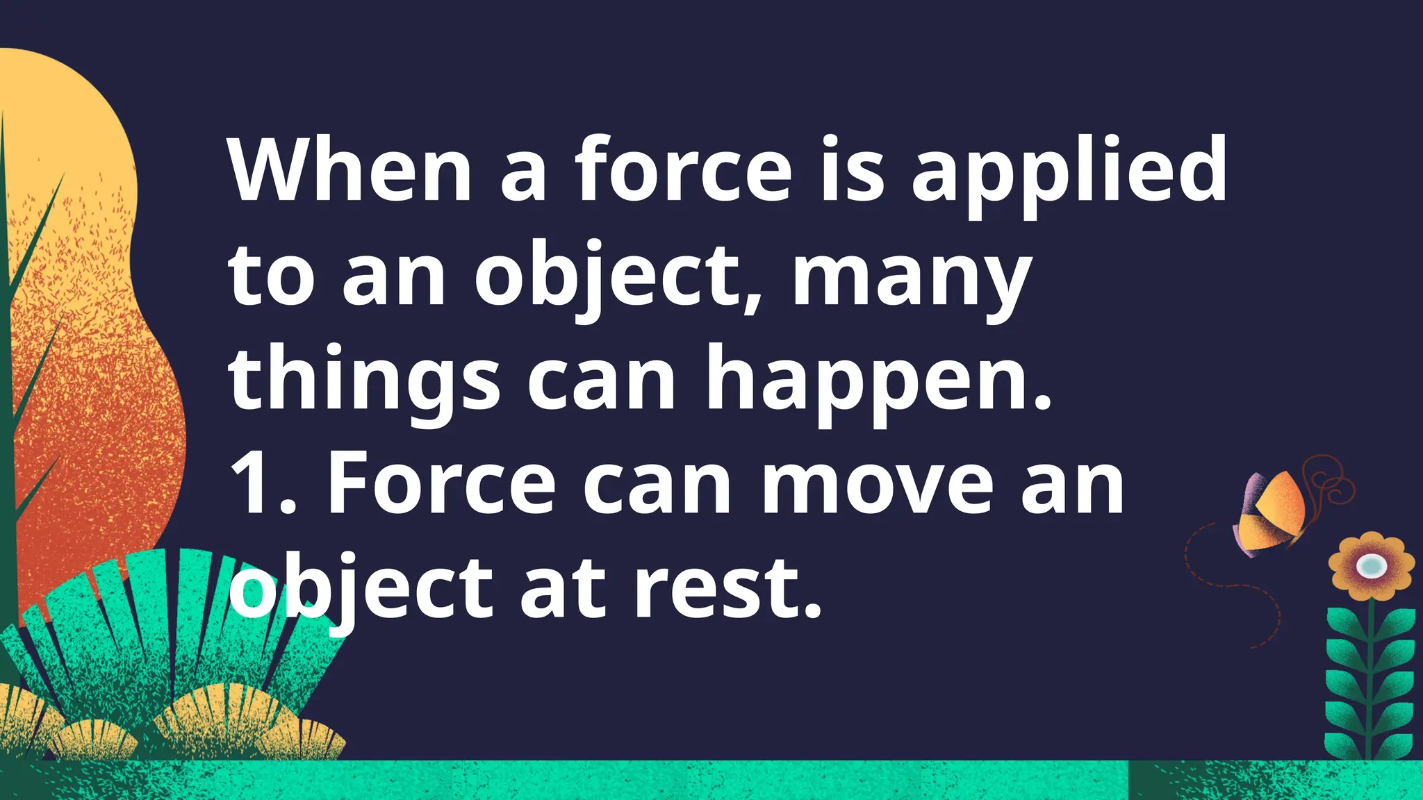 When a force is applied
to an object, many
things can happen.
1. Force can move an
object at rest.
 