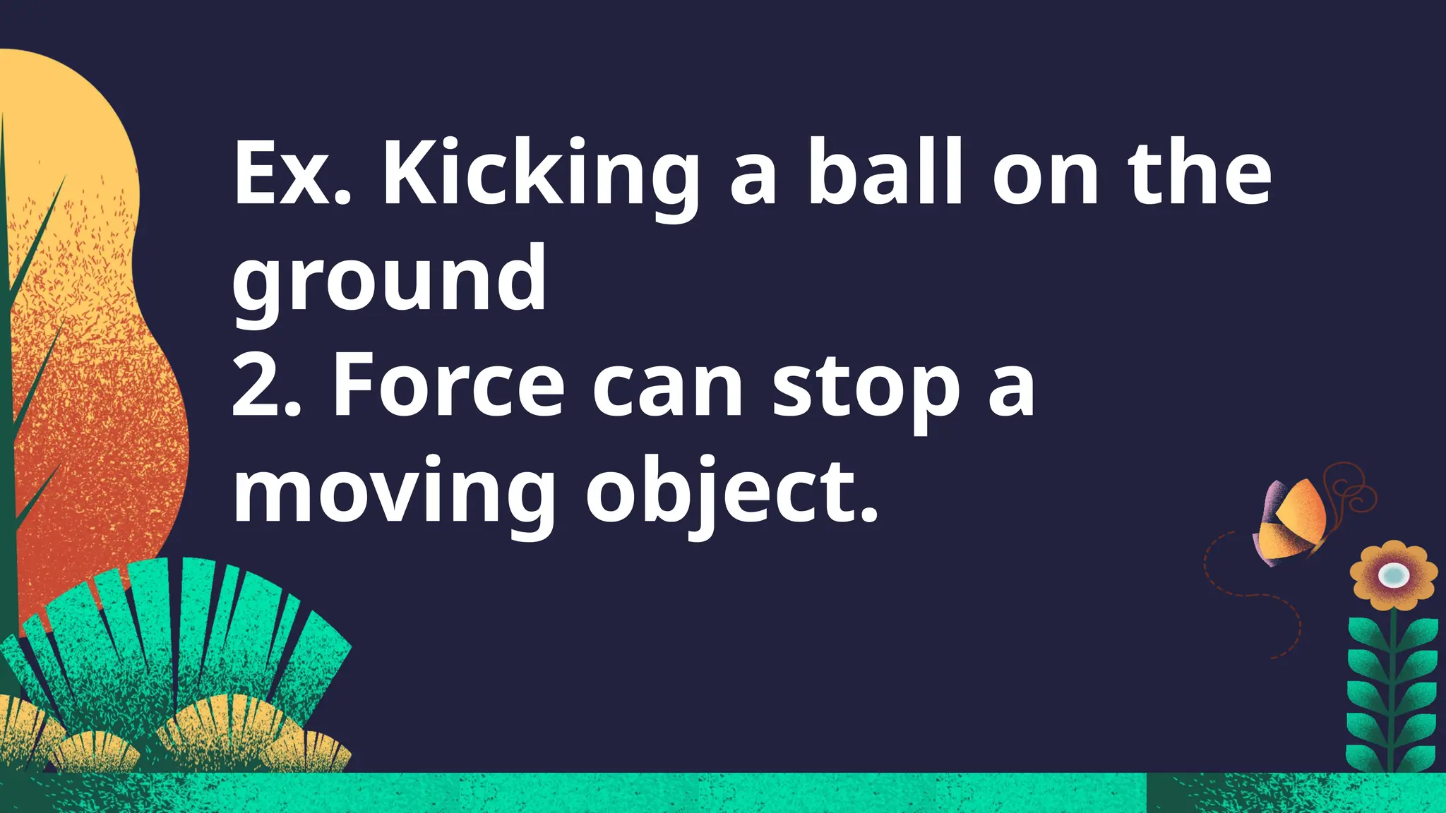 Ex. Kicking a ball on the
ground
2. Force can stop a
moving object.
 