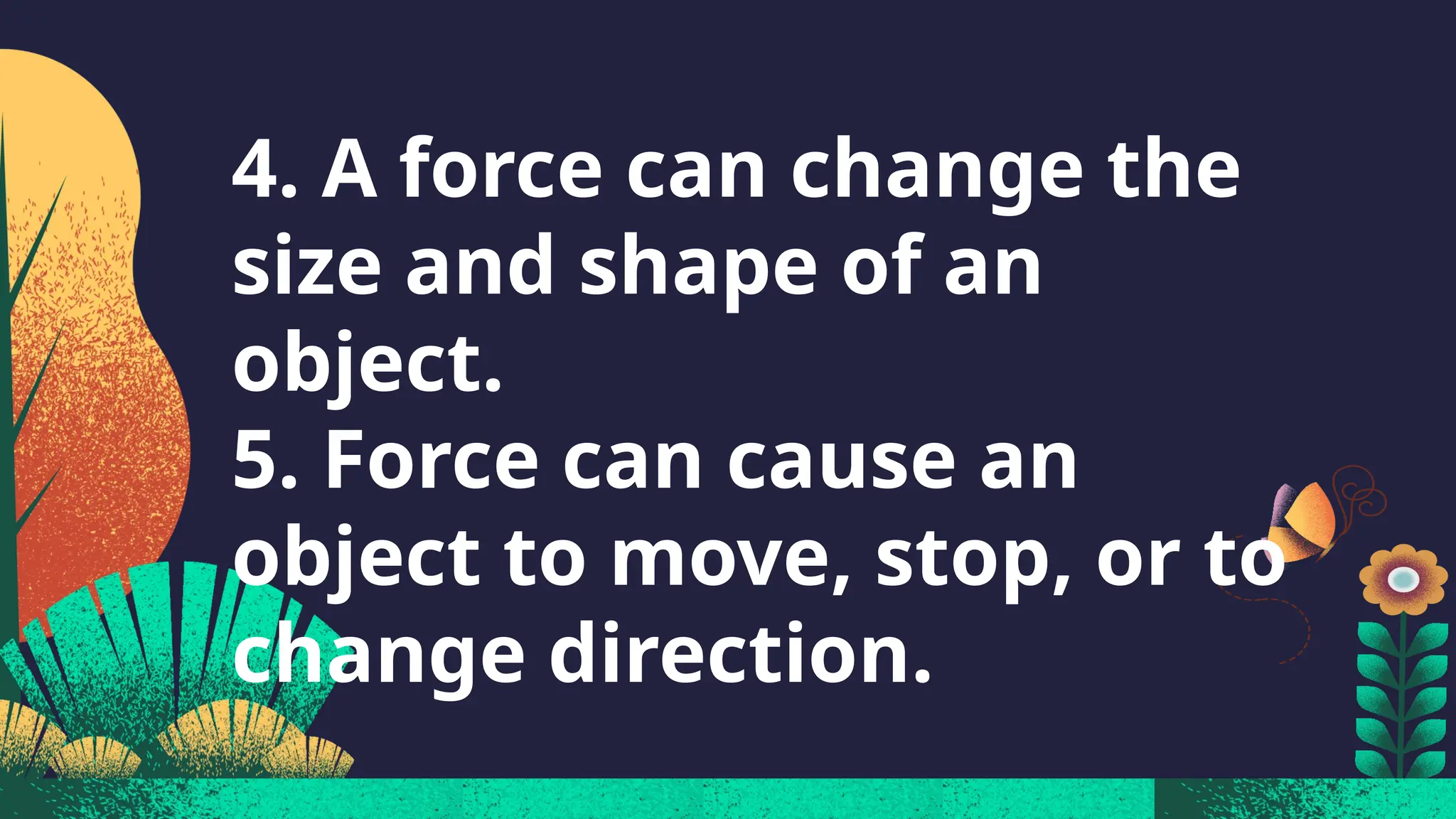 4. A force can change the
size and shape of an
object.
5. Force can cause an
object to move, stop, or to
change direction.
 